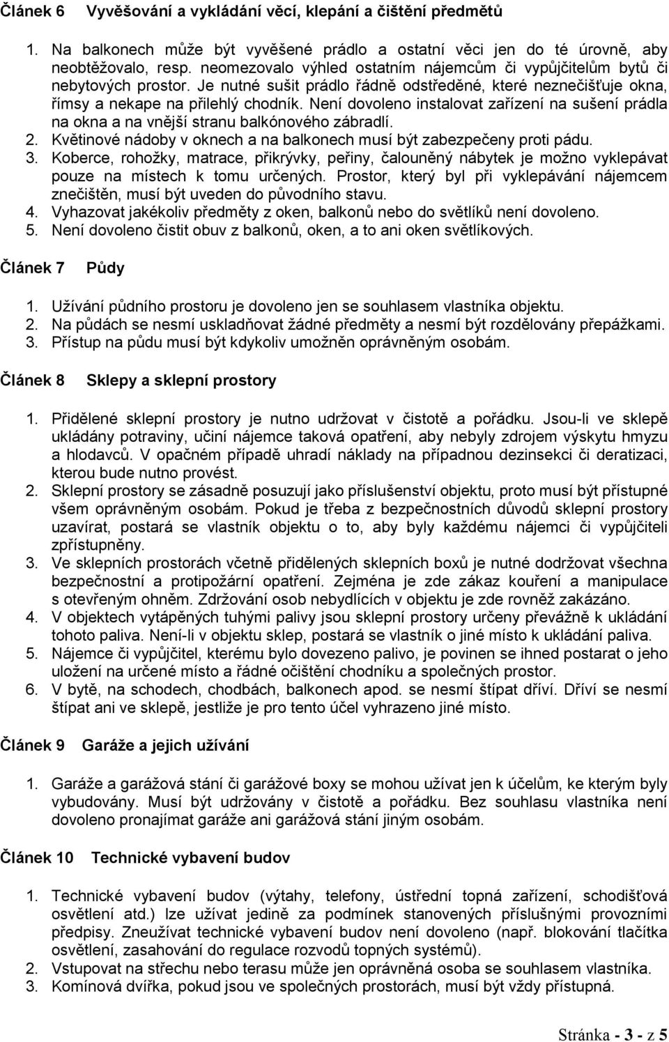 Není dovoleno instalovat zařízení na sušení prádla na okna a na vnější stranu balkónového zábradlí. 2. Květinové nádoby v oknech a na balkonech musí být zabezpečeny proti pádu. 3.