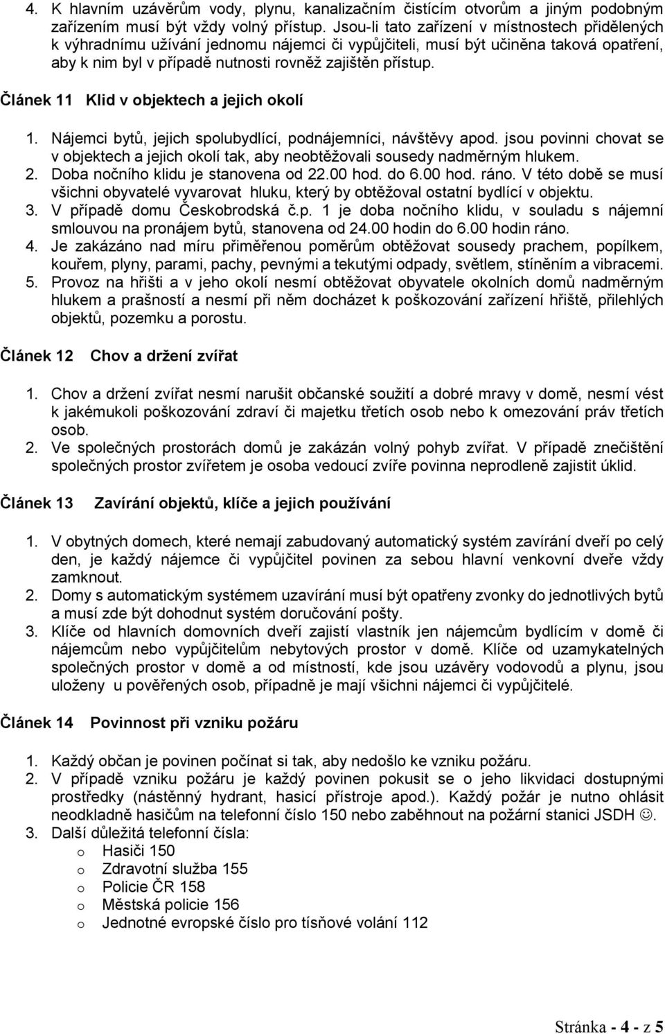 Článek 11 Klid v objektech a jejich okolí 1. Nájemci bytů, jejich spolubydlící, podnájemníci, návštěvy apod.