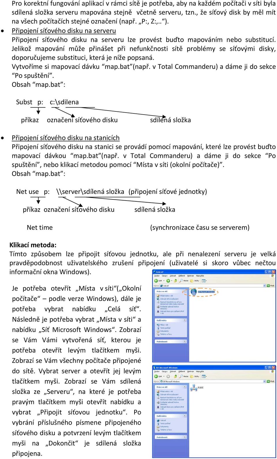 Jelikož mapování může přinášet při nefunkčnosti sítě problémy se síťovými disky, doporučujeme substituci, která je níže popsaná. Vytvoříme si mapovací dávku map.bat (např.