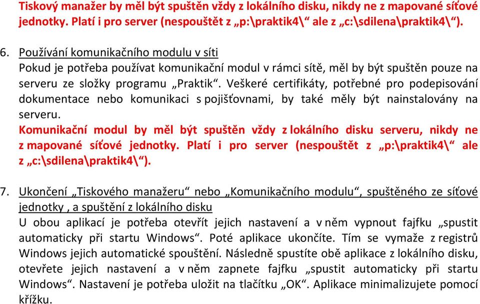 Veškeré certifikáty, potřebné pro podepisování dokumentace nebo komunikaci s pojišťovnami, by také měly být nainstalovány na serveru.