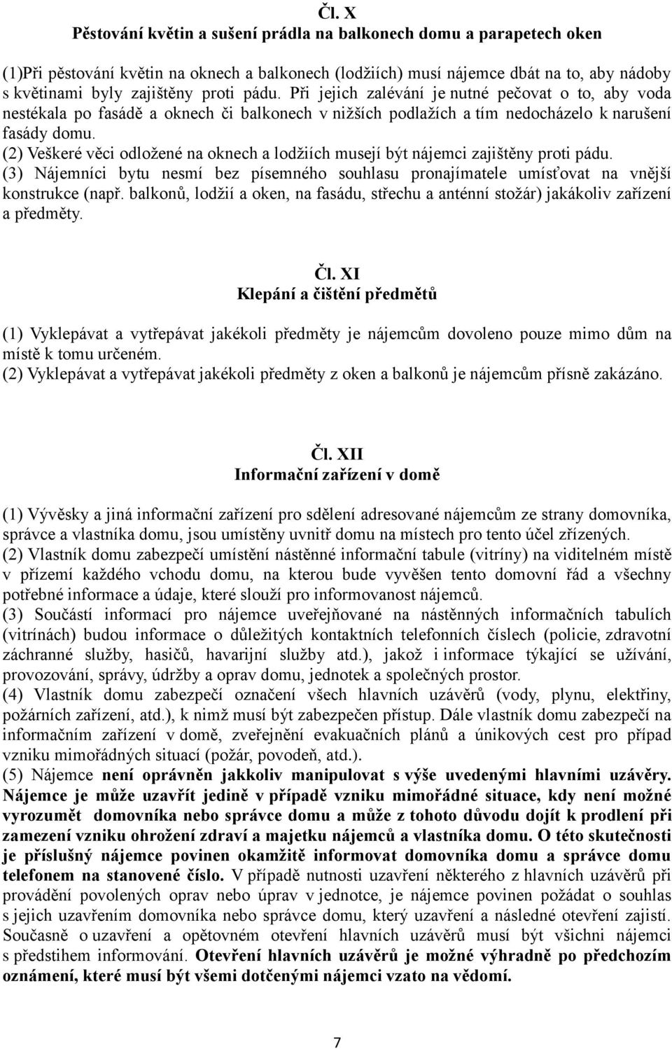 (2) Veškeré věci odložené na oknech a lodžiích musejí být nájemci zajištěny proti pádu. (3) Nájemníci bytu nesmí bez písemného souhlasu pronajímatele umísťovat na vnější konstrukce (např.