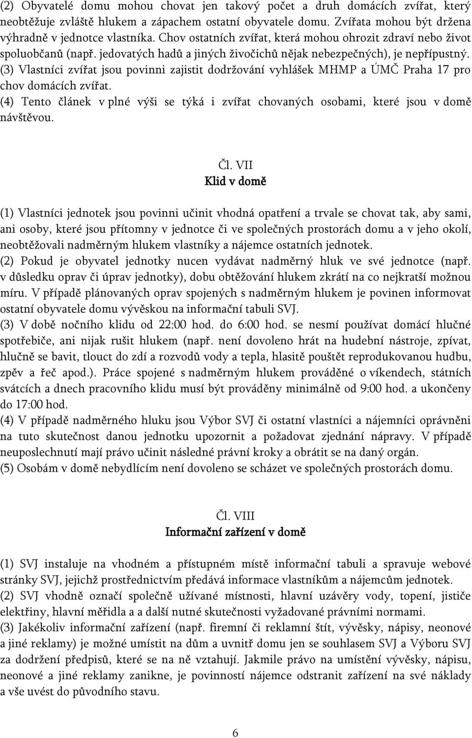 (3) Vlastníci zvířat jsou povinni zajistit dodržování vyhlášek MHMP a ÚMČ Praha 17 pro chov domácích zvířat.