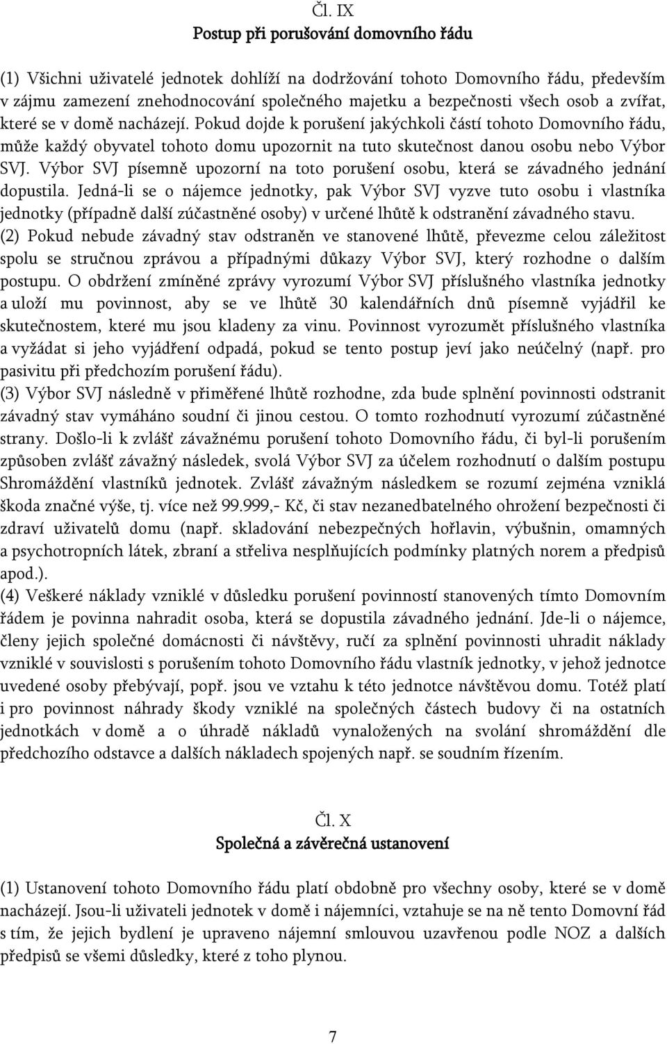 Výbor SVJ písemně upozorní na toto porušení osobu, která se závadného jednání dopustila.