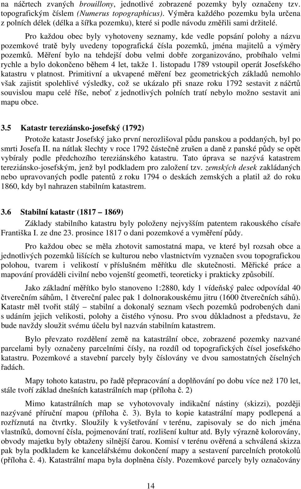 Pro každou obec byly vyhotoveny seznamy, kde vedle popsání polohy a názvu pozemkové tratě byly uvedeny topografická čísla pozemků, jména majitelů a výměry pozemků.