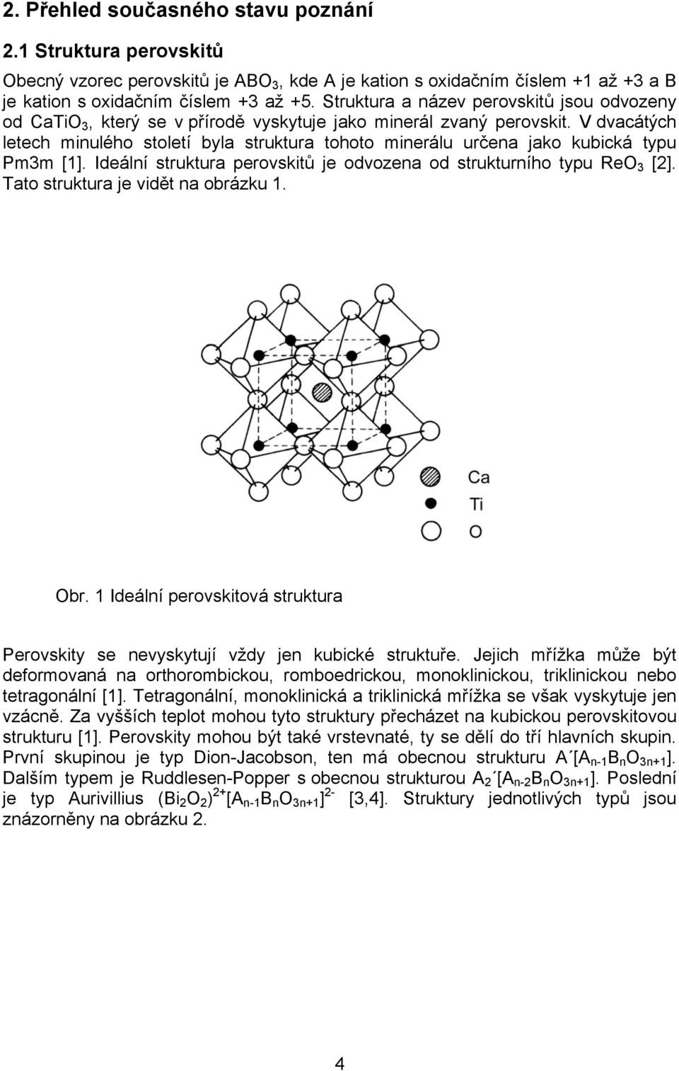 V dvacátých letech minulého století byla struktura tohoto minerálu určena jako kubická typu Pm3m [1]. Ideální struktura perovskitů je odvozena od strukturního typu ReO 3 [2].