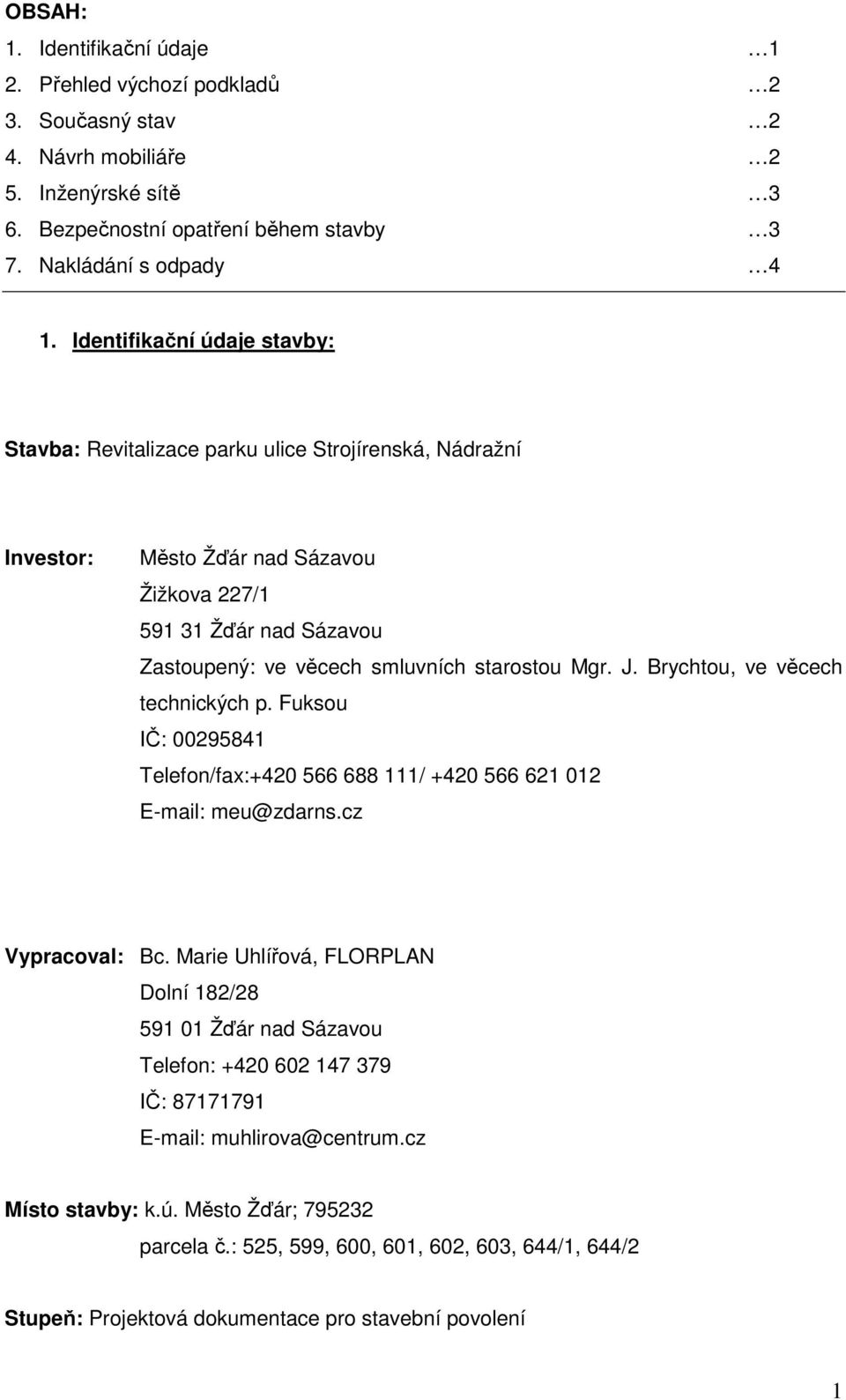 Mgr. J. Brychtou, ve věcech technických p. Fuksou IČ: 00295841 Telefon/fax:+420 566 688 111/ +420 566 621 012 E-mail: meu@zdarns.cz Vypracoval: Bc.