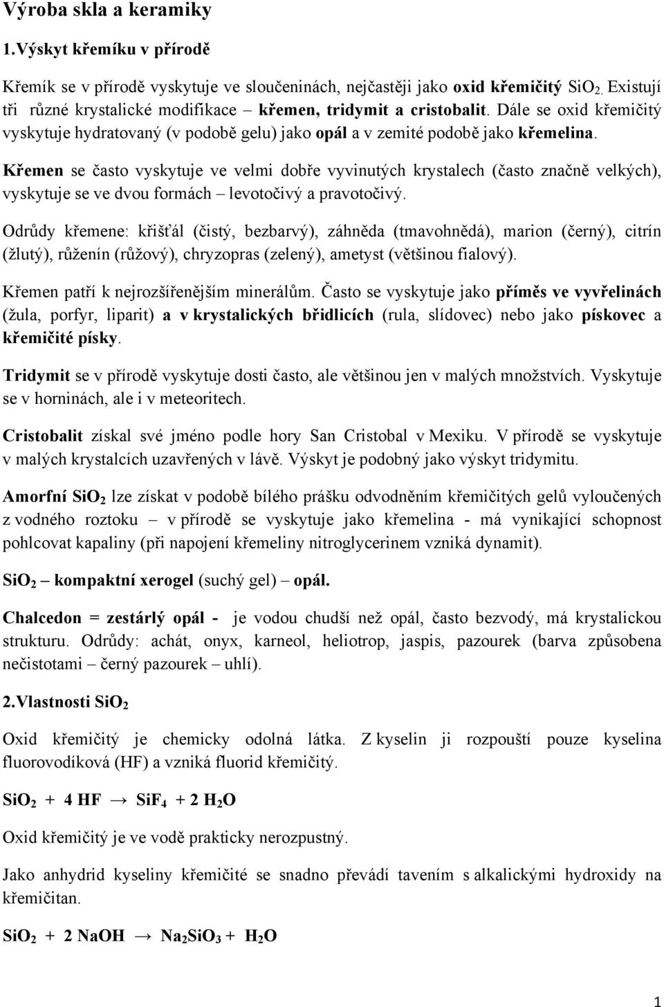 Křemen se často vyskytuje ve velmi dobře vyvinutých krystalech (často značně velkých), vyskytuje se ve dvou formách levotočivý a pravotočivý.