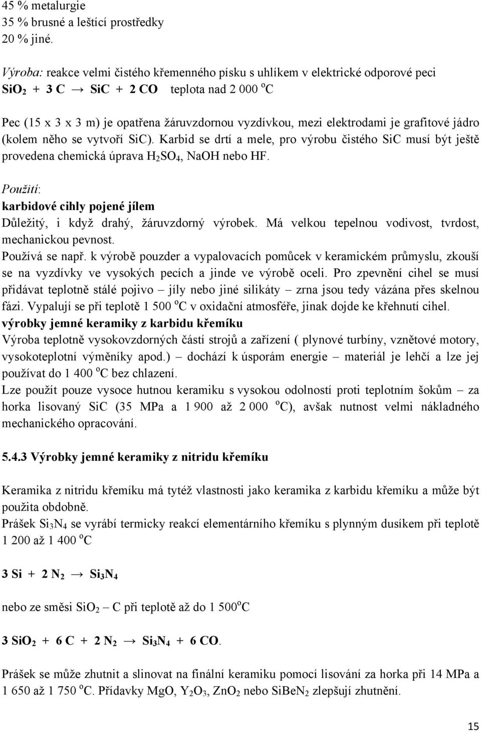 je grafitové jádro (kolem něho se vytvoří SiC). Karbid se drtí a mele, pro výrobu čistého SiC musí být ještě provedena chemická úprava H 2 SO 4, NaOH nebo HF.