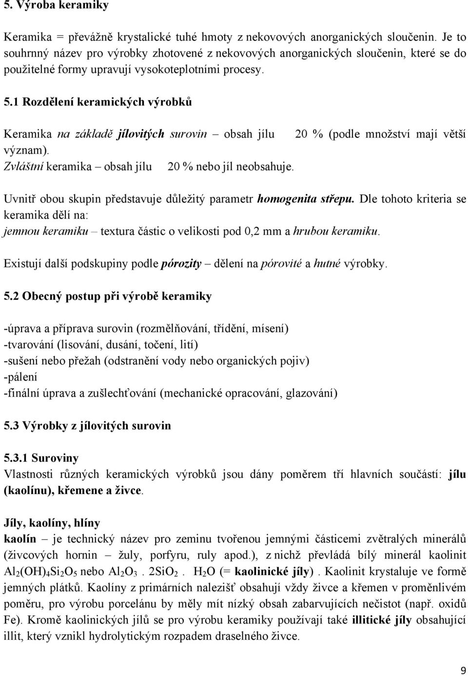 1 Rozdělení keramických výrobků Keramika na základě jílovitých surovin obsah jílu 20 % (podle množství mají větší význam). Zvláštní keramika obsah jílu 20 % nebo jíl neobsahuje.