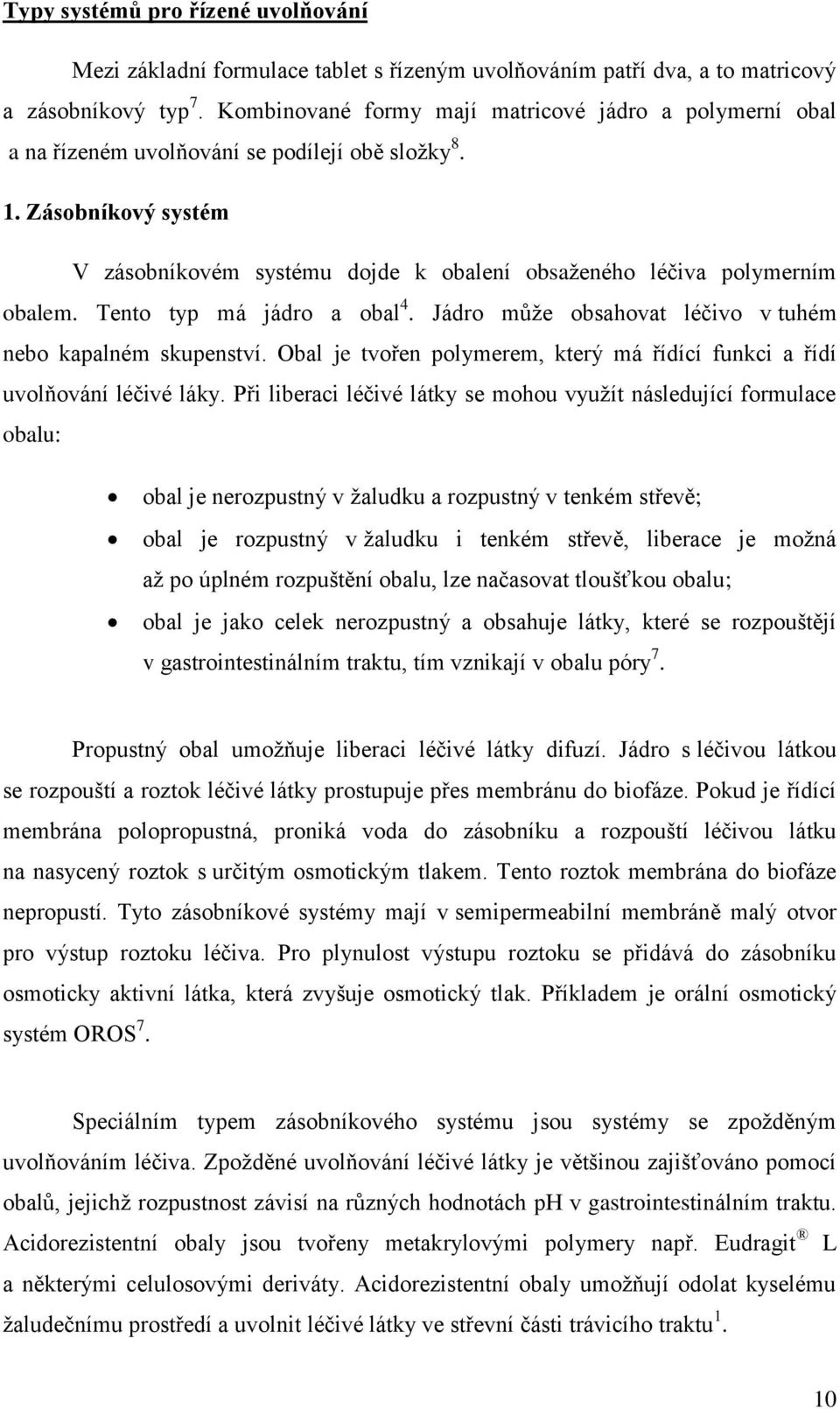 Zásobníkový systém V zásobníkovém systému dojde k obalení obsaţeného léčiva polymerním obalem. Tento typ má jádro a obal 4. Jádro můţe obsahovat léčivo v tuhém nebo kapalném skupenství.