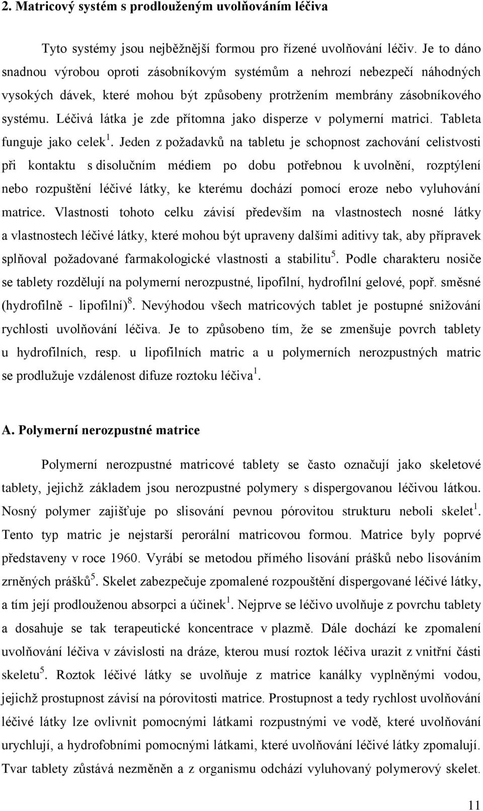 Léčivá látka je zde přítomna jako disperze v polymerní matrici. Tableta funguje jako celek 1.