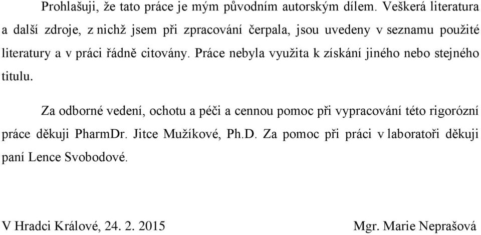 řádně citovány. Práce nebyla vyuţita k získání jiného nebo stejného titulu.