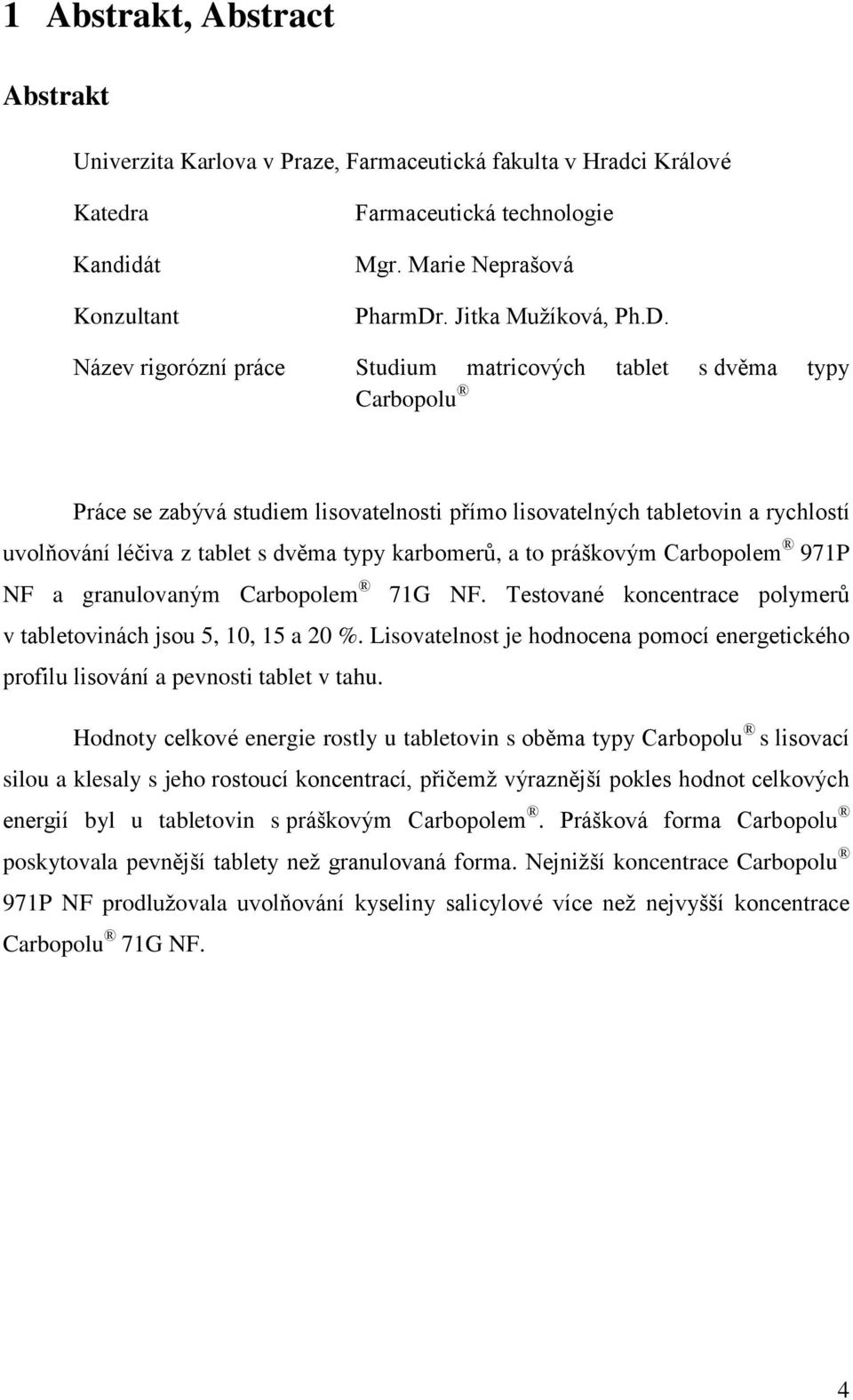 karbomerů, a to práškovým Carbopolem 971P NF a granulovaným Carbopolem 71G NF. Testované koncentrace polymerů v tabletovinách jsou 5, 10, 15 a 20 %.