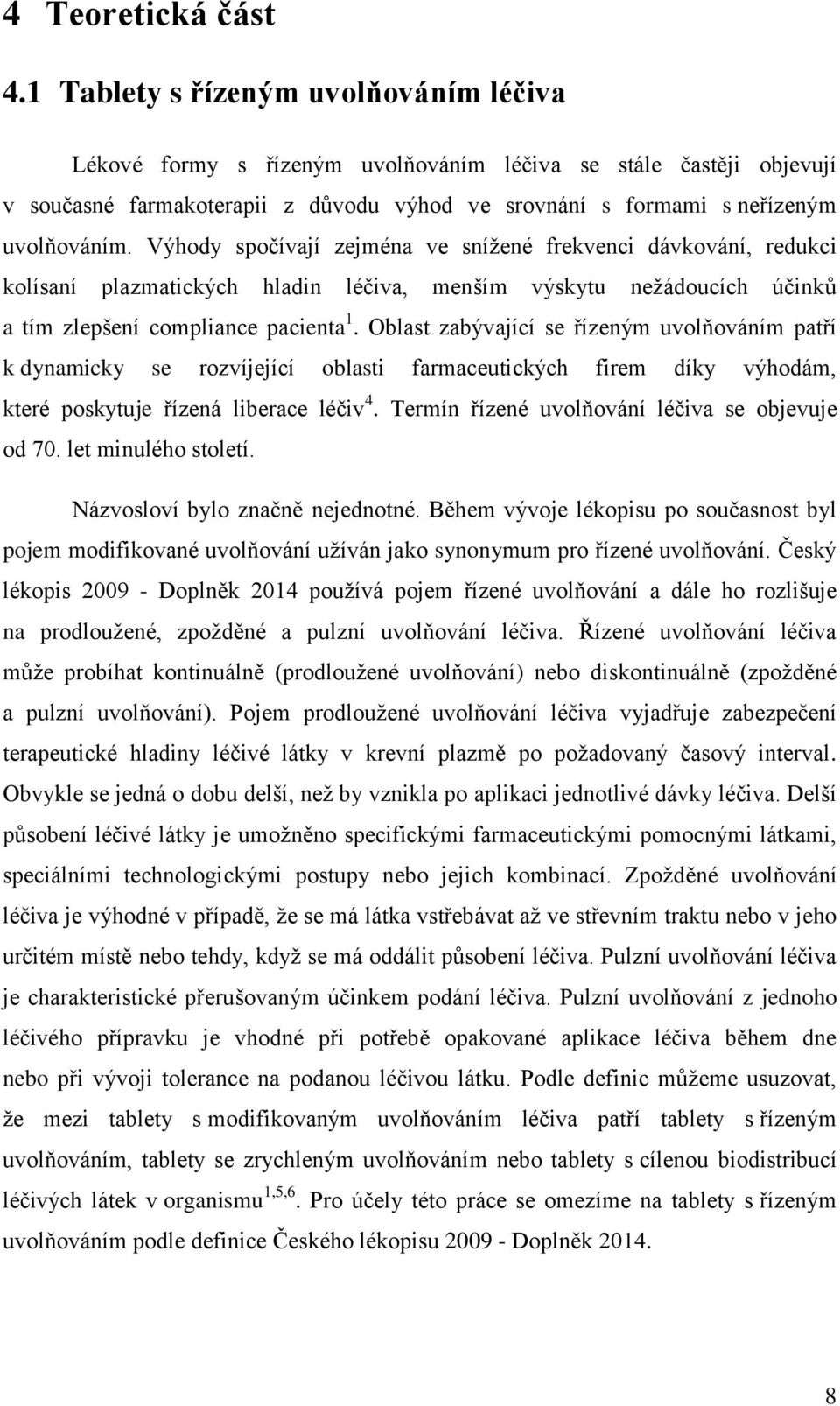 Výhody spočívají zejména ve sníţené frekvenci dávkování, redukci kolísaní plazmatických hladin léčiva, menším výskytu neţádoucích účinků a tím zlepšení compliance pacienta 1.