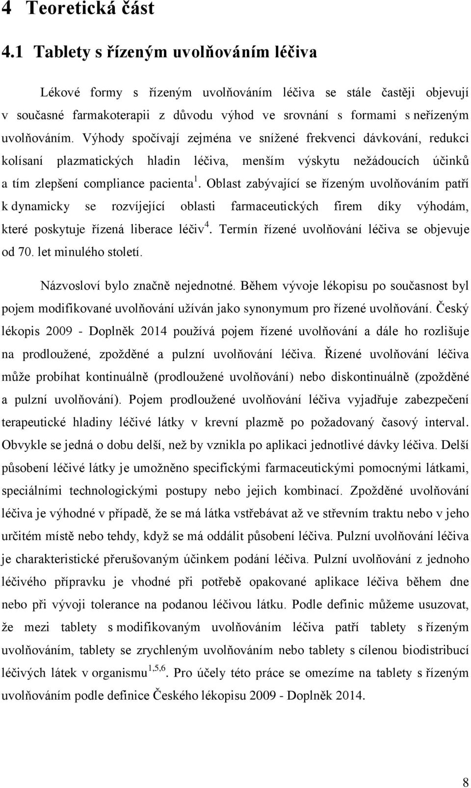 Výhody spočívají zejména ve sníţené frekvenci dávkování, redukci kolísaní plazmatických hladin léčiva, menším výskytu neţádoucích účinků a tím zlepšení compliance pacienta 1.