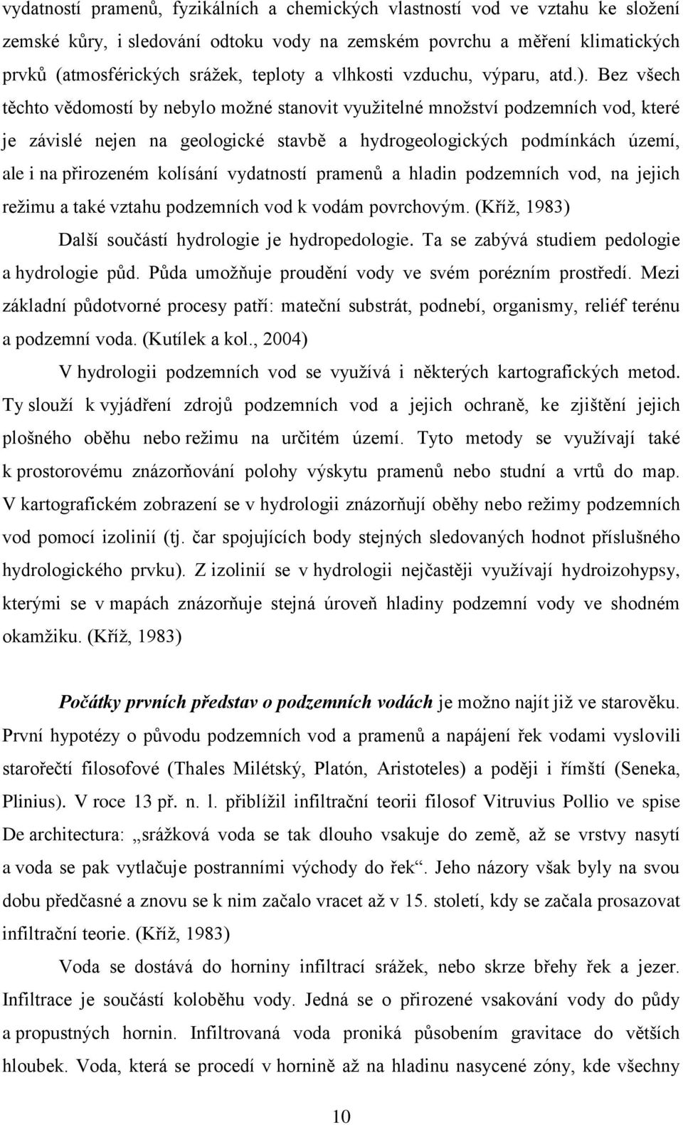 Bez všech těchto vědomostí by nebylo možné stanovit využitelné množství podzemních vod, které je závislé nejen na geologické stavbě a hydrogeologických podmínkách území, ale i na přirozeném kolísání