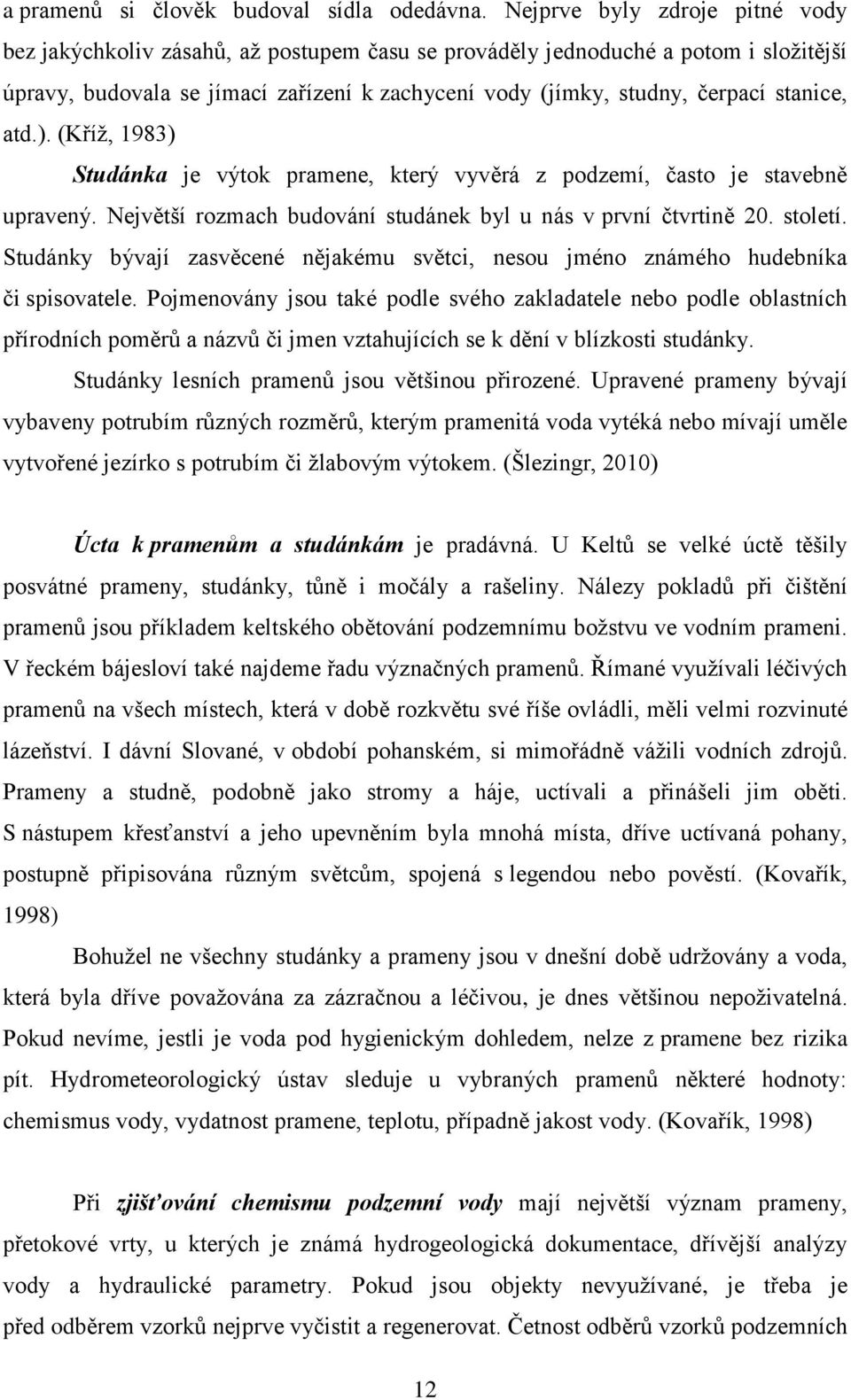 stanice, atd.). (Kříž, 1983) Studánka je výtok pramene, který vyvěrá z podzemí, často je stavebně upravený. Největší rozmach budování studánek byl u nás v první čtvrtině 20. století.