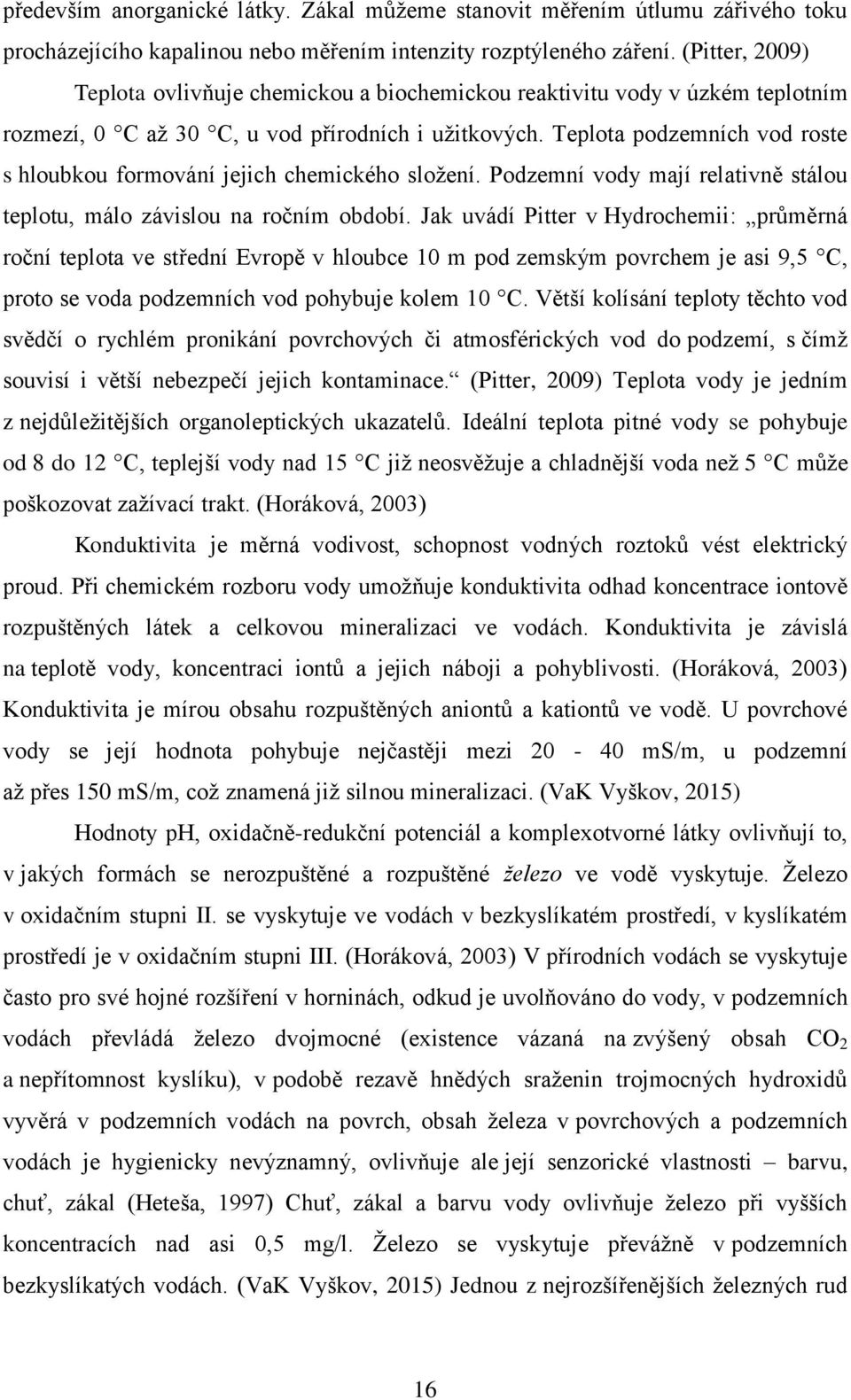 Teplota podzemních vod roste s hloubkou formování jejich chemického složení. Podzemní vody mají relativně stálou teplotu, málo závislou na ročním období.