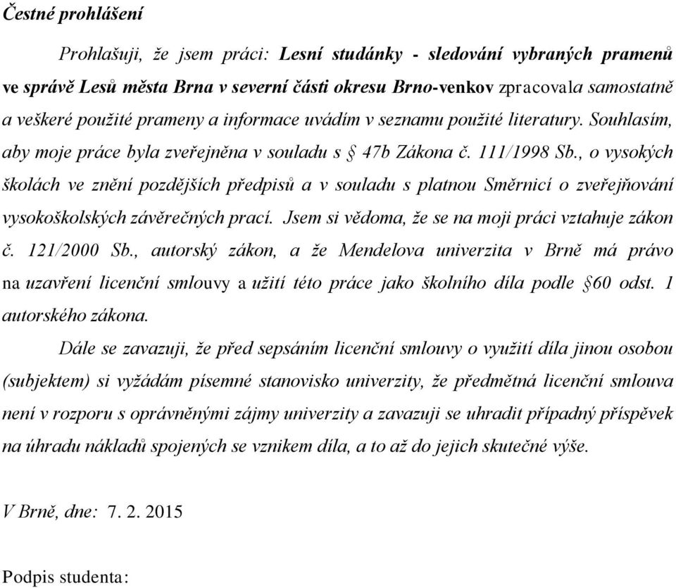 , o vysokých školách ve znění pozdějších předpisů a v souladu s platnou Směrnicí o zveřejňování vysokoškolských závěrečných prací. Jsem si vědoma, že se na moji práci vztahuje zákon č. 121/2000 Sb.