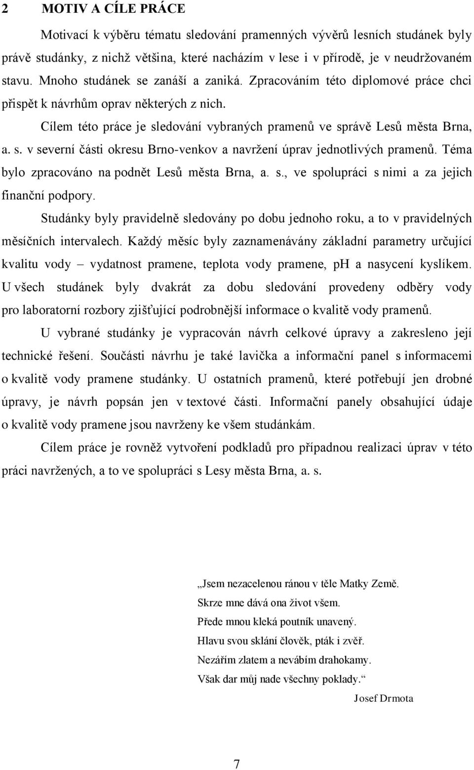 Téma bylo zpracováno na podnět Lesů města Brna, a. s., ve spolupráci s nimi a za jejich finanční podpory.