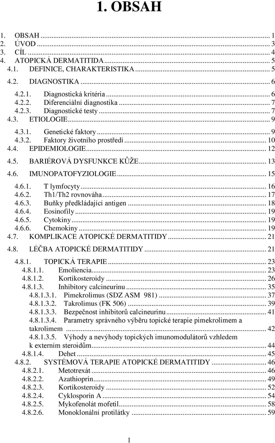 IMUNOPATOFYZIOLOGIE... 15 4.6.1. T lymfocyty... 16 4.6.2. Th1/Th2 rovnováha... 17 4.6.3. Buňky předkládající antigen... 18 4.6.4. Eosinofily... 19 4.6.5. Cytokiny... 19 4.6.6. Chemokiny... 19 4.7. KOMPLIKACE ATOPICKÉ DERMATITIDY.
