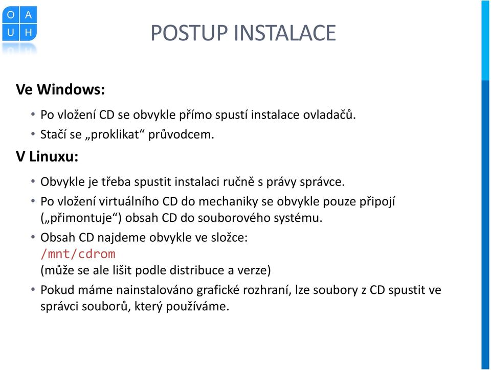 Po vložení virtuálního CD do mechaniky se obvykle pouze připojí ( přimontuje ) obsah CD do souborového systému.