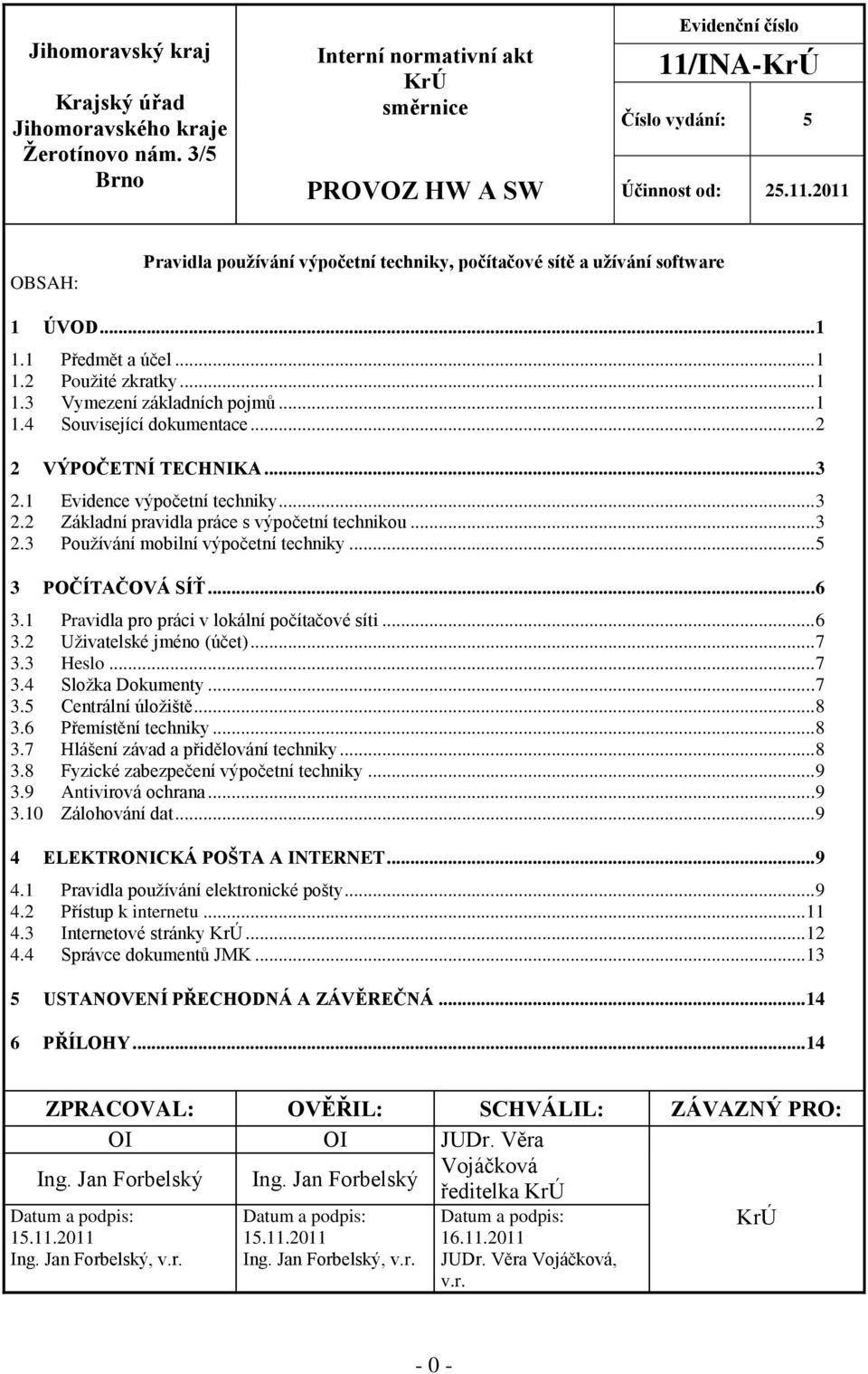 .. 1 1.3 Vymezení základních pojmů... 1 1.4 Související dokumentace... 2 2 VÝPOČETNÍ TECHNIKA... 3 2.1 Evidence výpočetní techniky... 3 2.2 Základní pravidla práce s výpočetní technikou... 3 2.3 Používání mobilní výpočetní techniky.