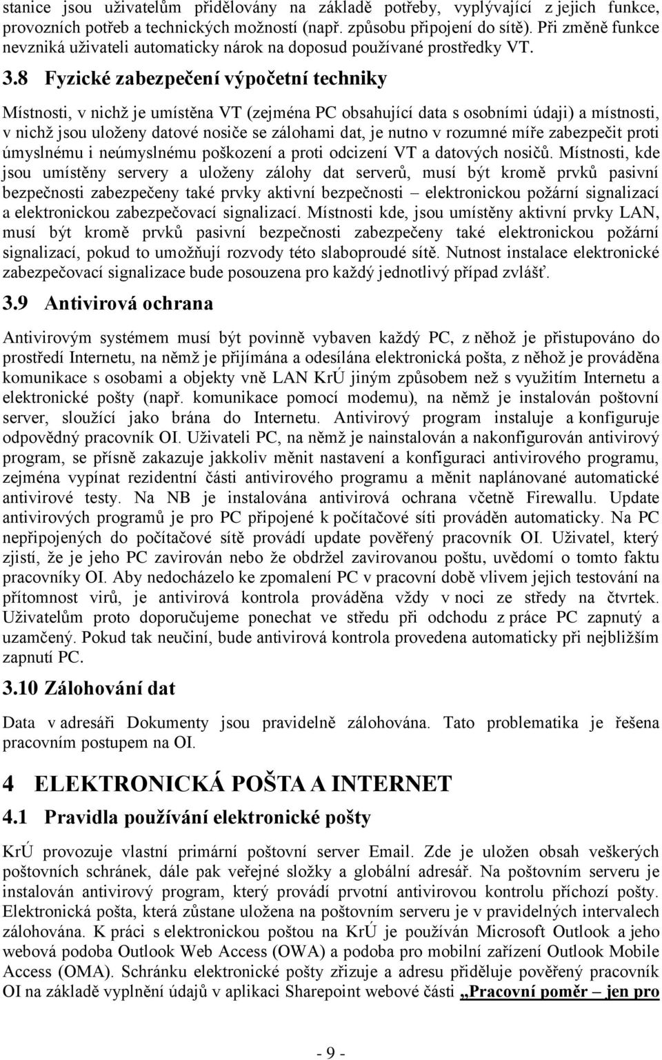 8 Fyzické zabezpečení výpočetní techniky Místnosti, v nichž je umístěna VT (zejména PC obsahující data s osobními údaji) a místnosti, v nichž jsou uloženy datové nosiče se zálohami dat, je nutno v