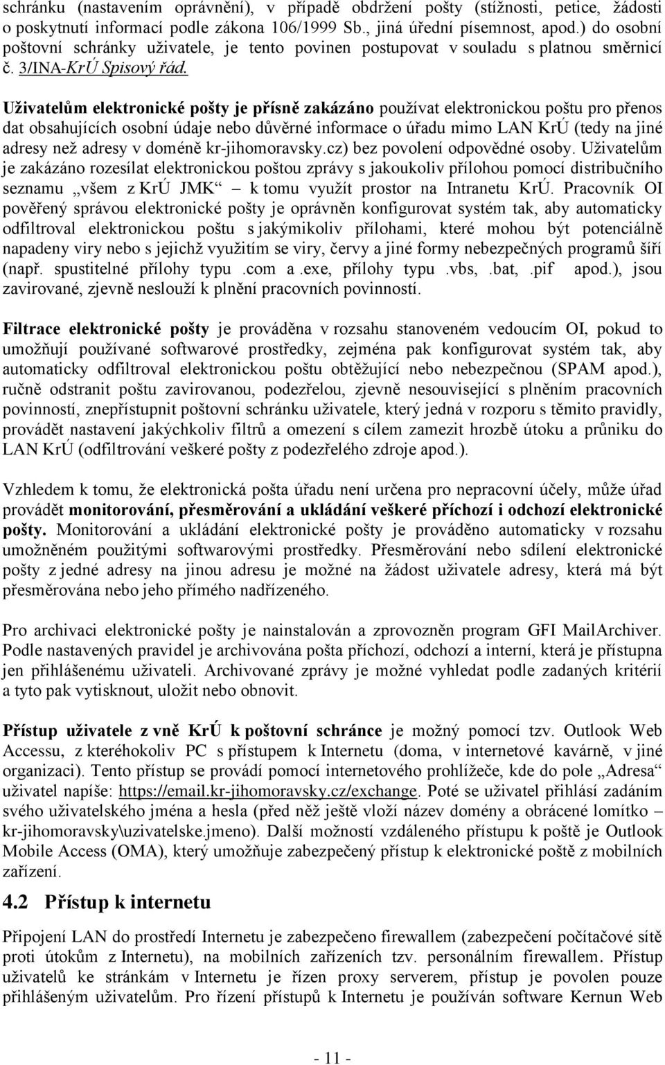 Uživatelům elektronické pošty je přísně zakázáno používat elektronickou poštu pro přenos dat obsahujících osobní údaje nebo důvěrné informace o úřadu mimo LAN KrÚ (tedy na jiné adresy než adresy v