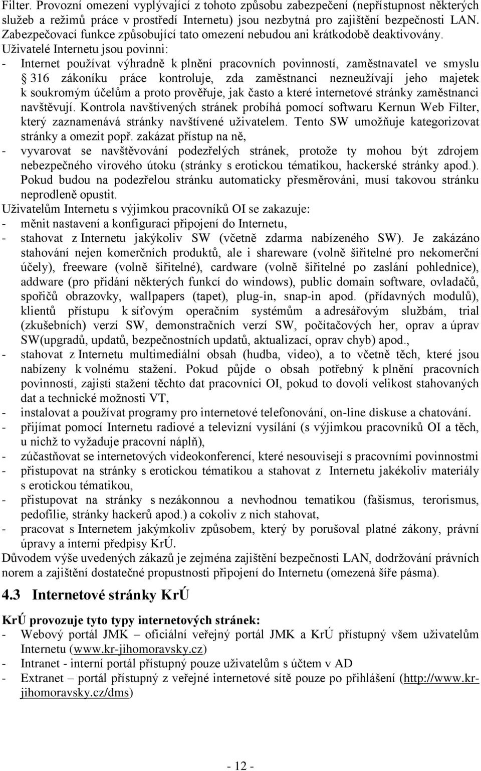 Uživatelé Internetu jsou povinni: - Internet používat výhradně k plnění pracovních povinností, zaměstnavatel ve smyslu 316 zákoníku práce kontroluje, zda zaměstnanci nezneužívají jeho majetek k