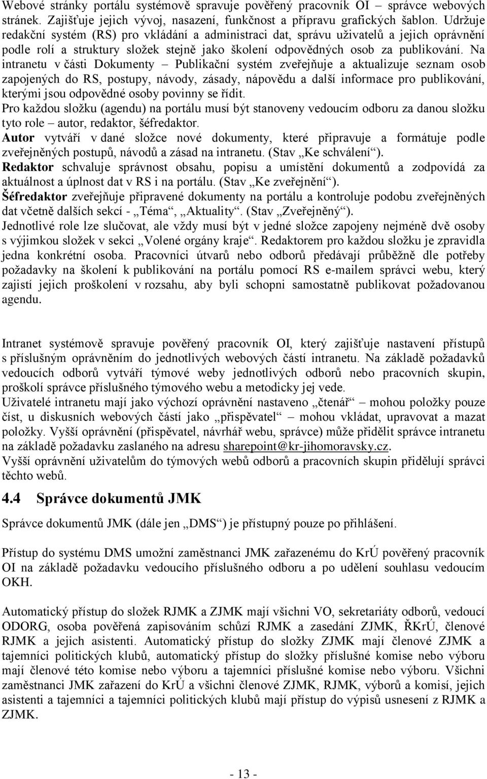 Na intranetu v části Dokumenty Publikační systém zveřejňuje a aktualizuje seznam osob zapojených do RS, postupy, návody, zásady, nápovědu a další informace pro publikování, kterými jsou odpovědné