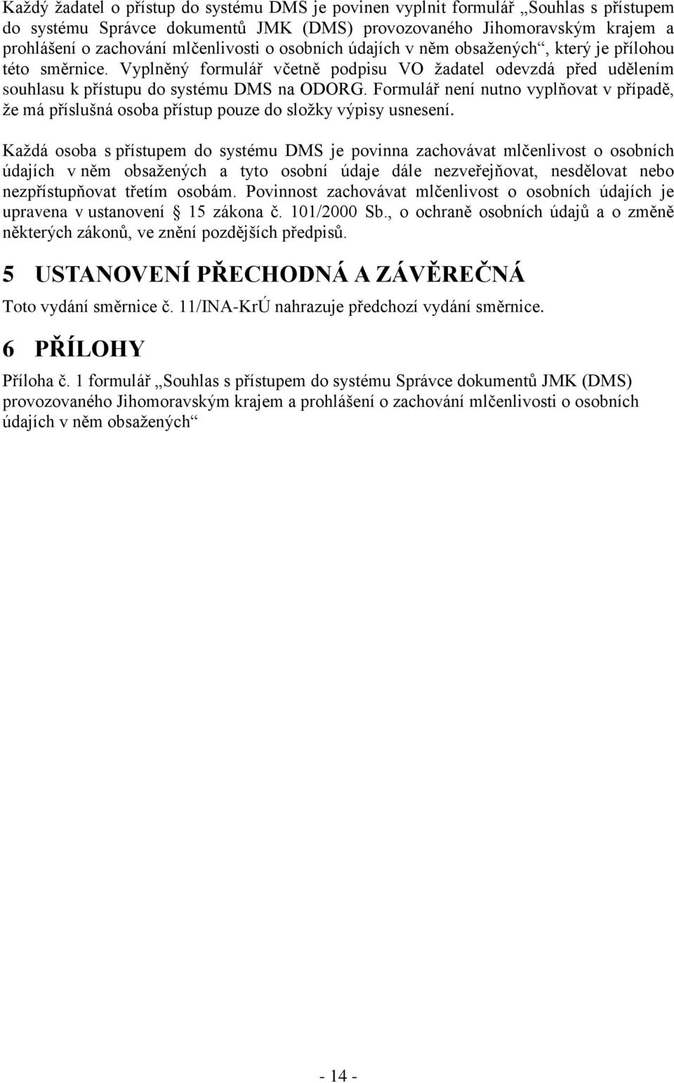 Formulář není nutno vyplňovat v případě, že má příslušná osoba přístup pouze do složky výpisy usnesení.