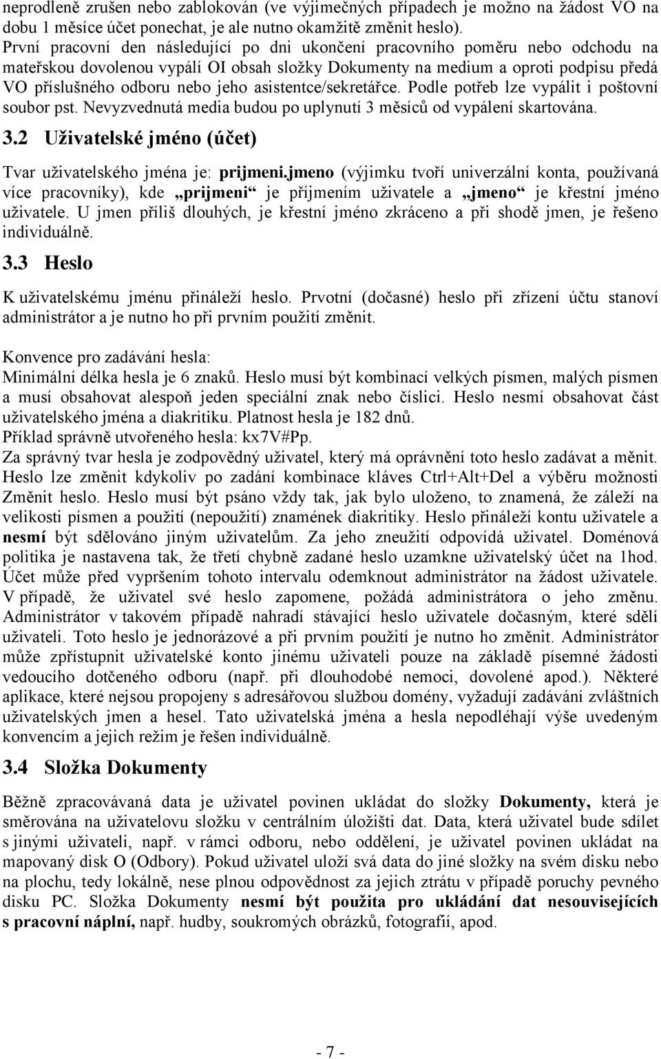 asistentce/sekretářce. Podle potřeb lze vypálit i poštovní soubor pst. Nevyzvednutá media budou po uplynutí 3 měsíců od vypálení skartována. 3.2 Uživatelské jméno (účet) Tvar uživatelského jména je: prijmeni.