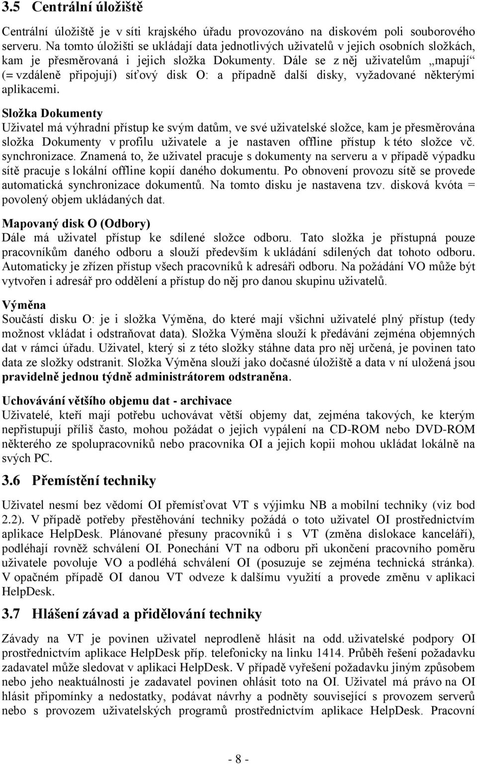 Dále se z něj uživatelům mapují (= vzdáleně připojují) síťový disk O: a případně další disky, vyžadované některými aplikacemi.
