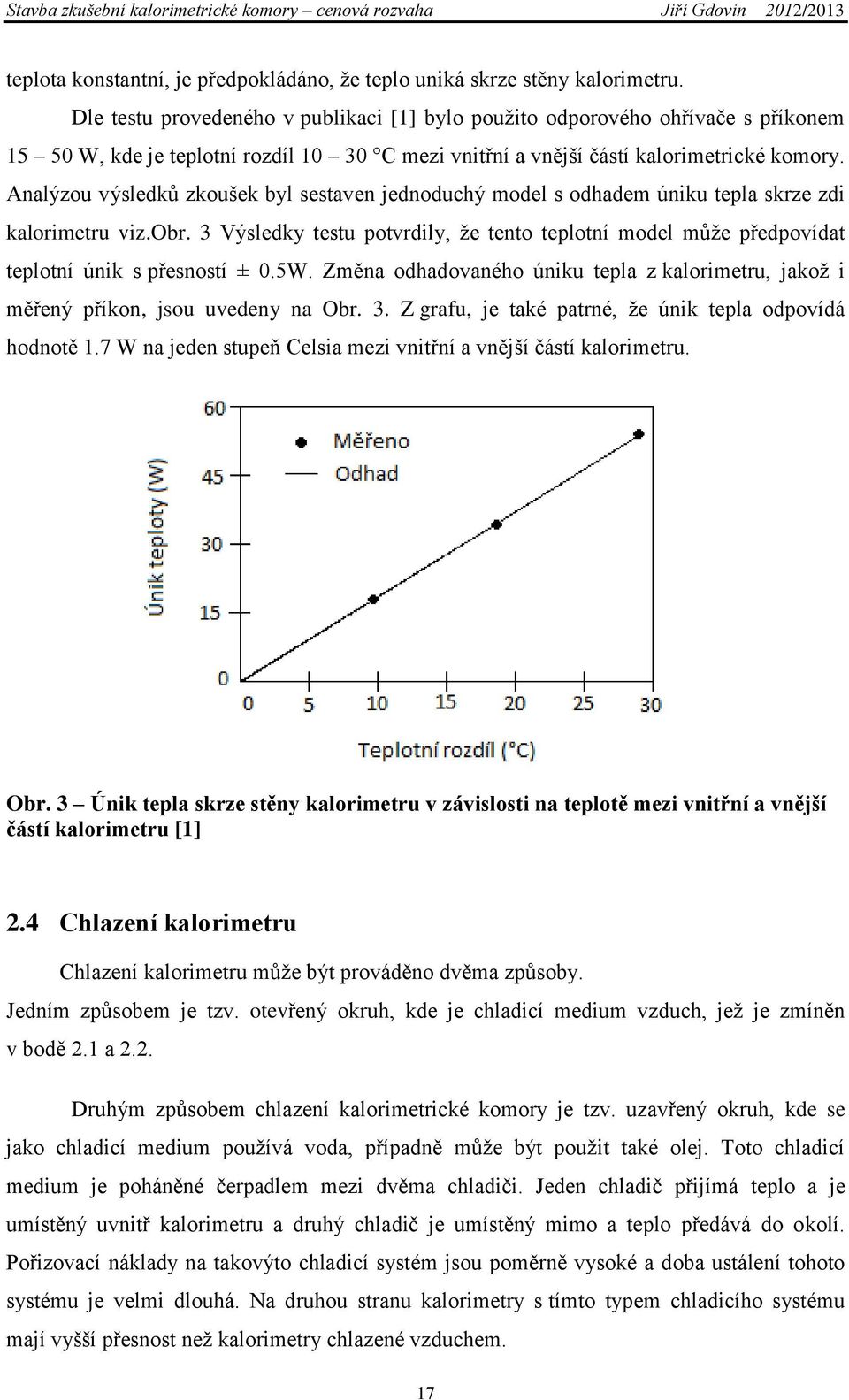 Analýzou výsledků zkoušek byl sestaven jednoduchý model s odhadem úniku tepla skrze zdi kalorimetru viz.obr.