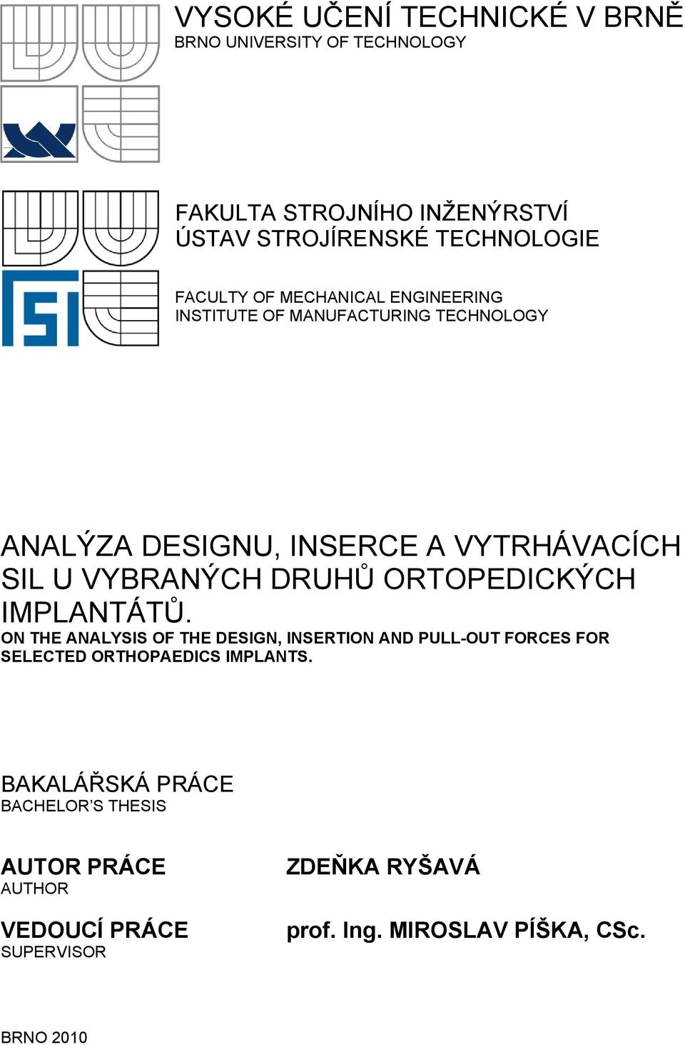 DRUHŮ ORTOPEDICKÝCH IMPLANTÁTŮ. ON THE ANALYSIS OF THE DESIGN, INSERTION AND PULLOUT FORCES FOR SELECTED ORTHOPAEDICS IMPLANTS.