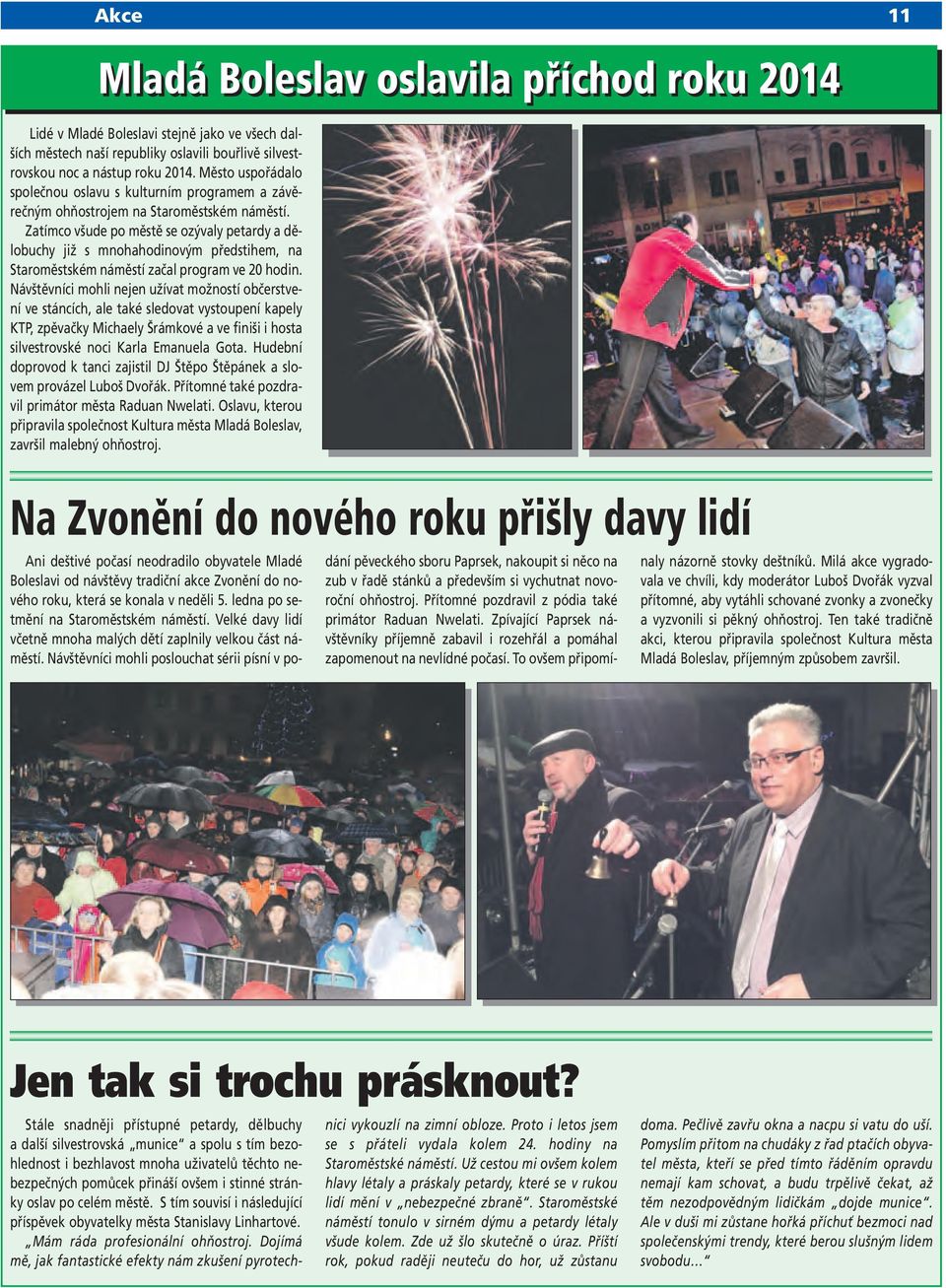 Zatímco všude po městě se ozývaly petardy a dělobuchy již s mnohahodinovým předstihem, na Staroměstském náměstí začal program ve 20 hodin.