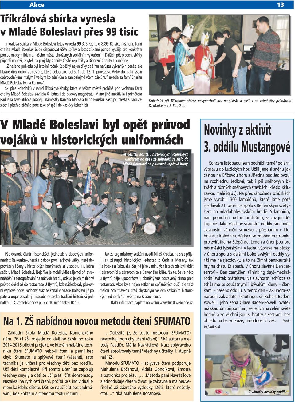 Dalších pět procent sbírky připadá na režii, zbytek na projekty Charity České republiky a Diecézní Charity Litoměřice.