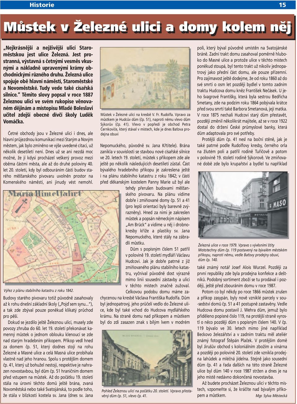Tudy vede také císařská silnice. Těmito slovy popsal v roce 1887 Železnou ulici ve svém rukopise věnovaném dějinám a místopisu Mladé Boleslavi učitel zdejší obecné dívčí školy Luděk Vomáčka.