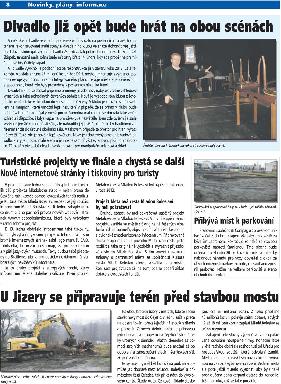 února, kdy zde proběhne premiéra nové hry Osiřelý západ. V divadle vyvrcholila poslední etapa rekonstrukce již v závěru roku 2013.