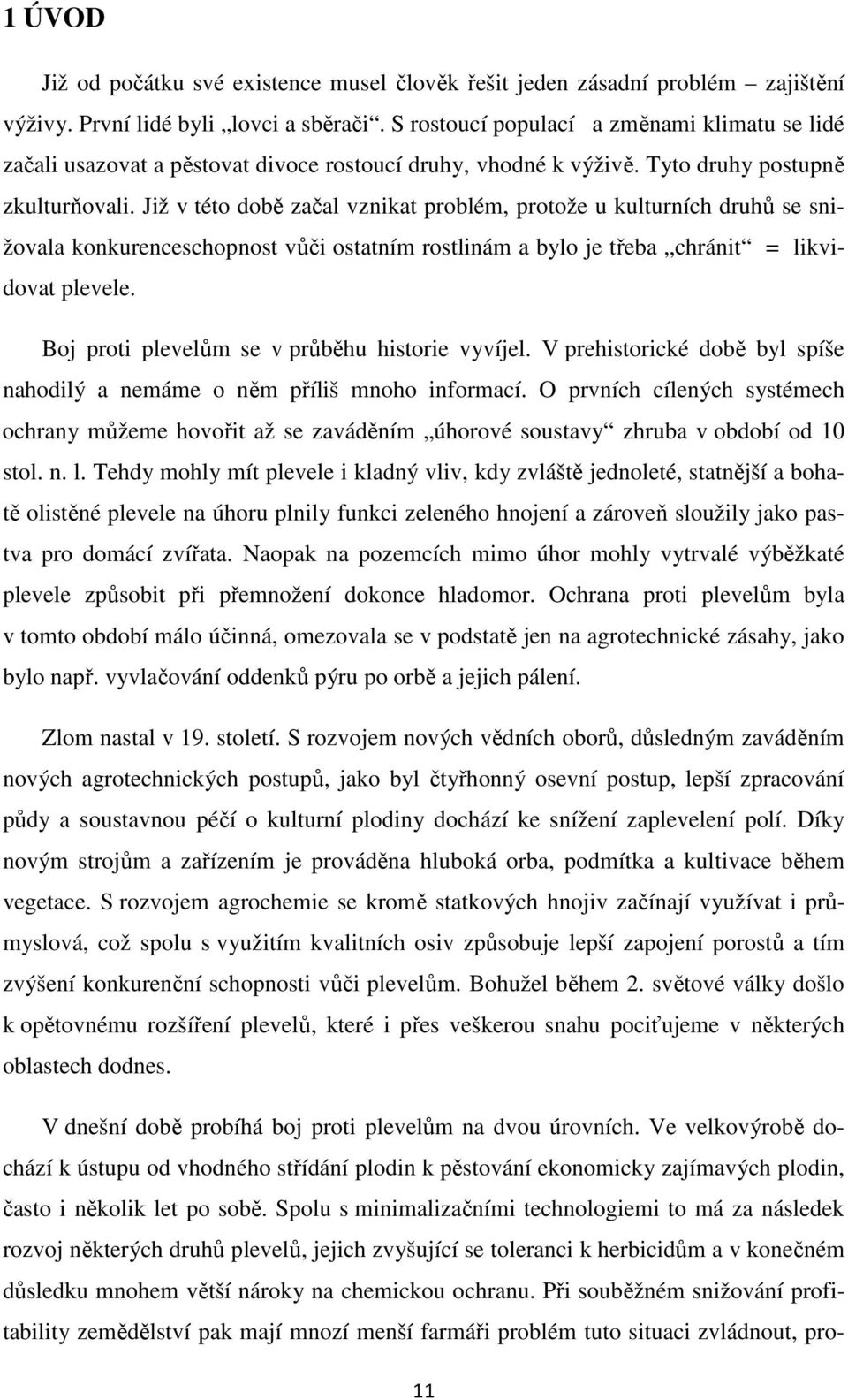 Již v této době začal vznikat problém, protože u kulturních druhů se snižovala konkurenceschopnost vůči ostatním rostlinám a bylo je třeba chránit = likvidovat plevele.