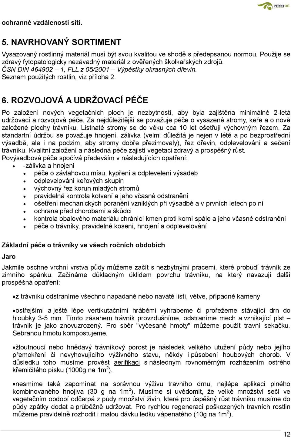 ROZVOJOVÁ A UDRŽOVACÍ PÉČE Po založení nových vegetačních ploch je nezbytností, aby byla zajištěna minimálně 2-letá udržovací a rozvojová péče.