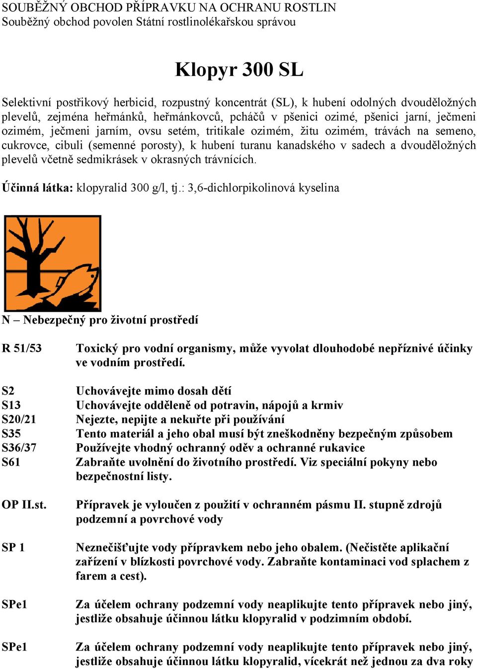 cibuli (semenné porosty), k hubení turanu kanadského v sadech a dvouděložných plevelů včetně sedmikrásek v okrasných trávnících. Účinná látka: klopyralid 300 g/l, tj.