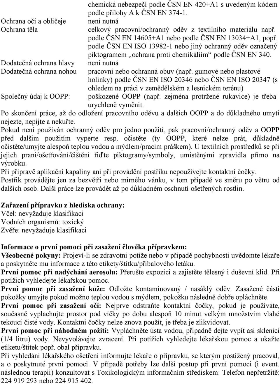 podle ČSN EN ISO 13982-1 nebo jiný ochranný oděv označený piktogramem ochrana proti chemikáliím podle ČSN EN 340. není nutná pracovní nebo ochranná obuv (např.