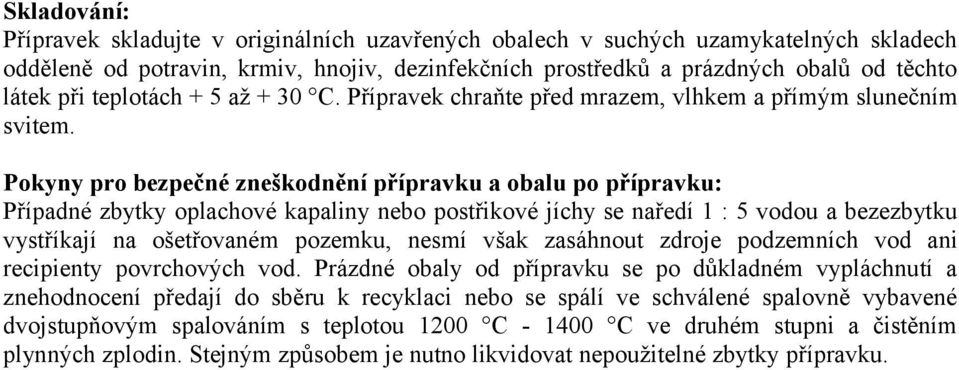 Pokyny pro bezpečné zneškodnění přípravku a obalu po přípravku: Případné zbytky oplachové kapaliny nebo postřikové jíchy se naředí 1 : 5 vodou a bezezbytku vystříkají na ošetřovaném pozemku, nesmí