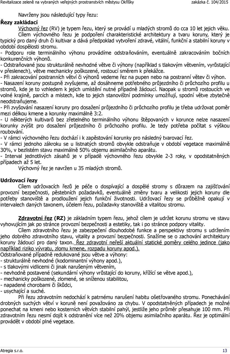 období dospělosti stromu. - Podporu role terminálního výhonu provádíme odstraňováním, eventuálně zakracováním bočních konkurenčních výhonů.