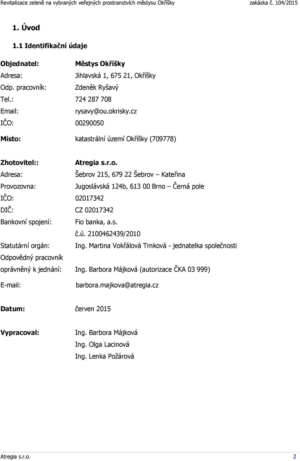 s. č.ú. 2100462439/2010 Statutární orgán: Ing. Martina Vokřálová Trnková - jednatelka společnosti Odpovědný pracovník oprávněný k jednání: Ing.