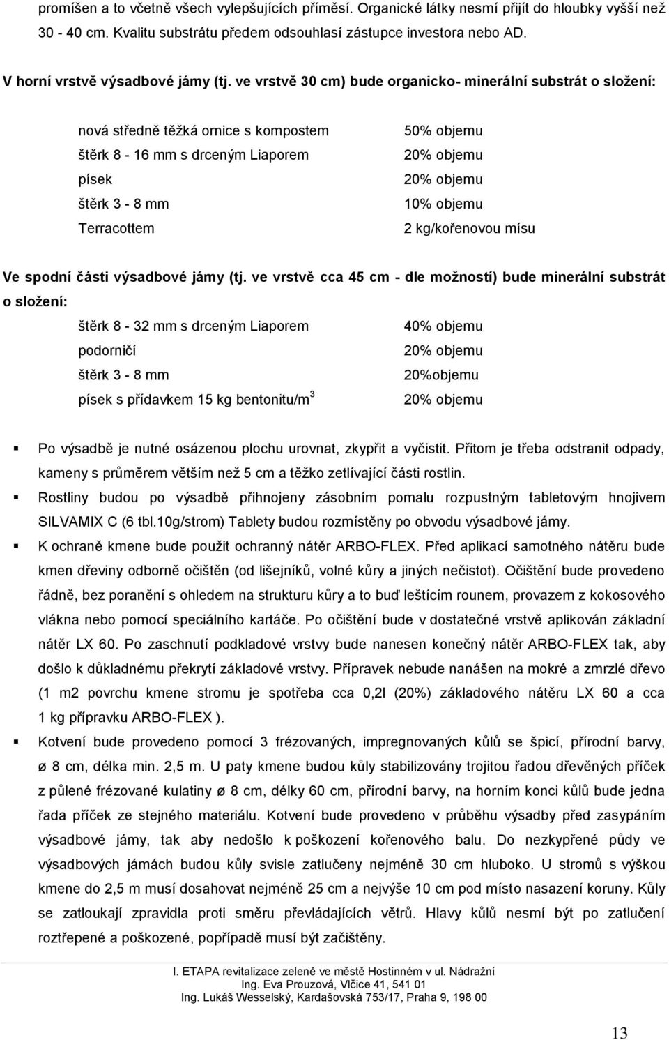 ve vrstvě 30 cm) bude organicko- minerální substrát o složení: nová středně těžká ornice s kompostem štěrk 8-16 mm s drceným Liaporem písek štěrk 3-8 mm Terracottem 50% objemu 20% objemu 20% objemu