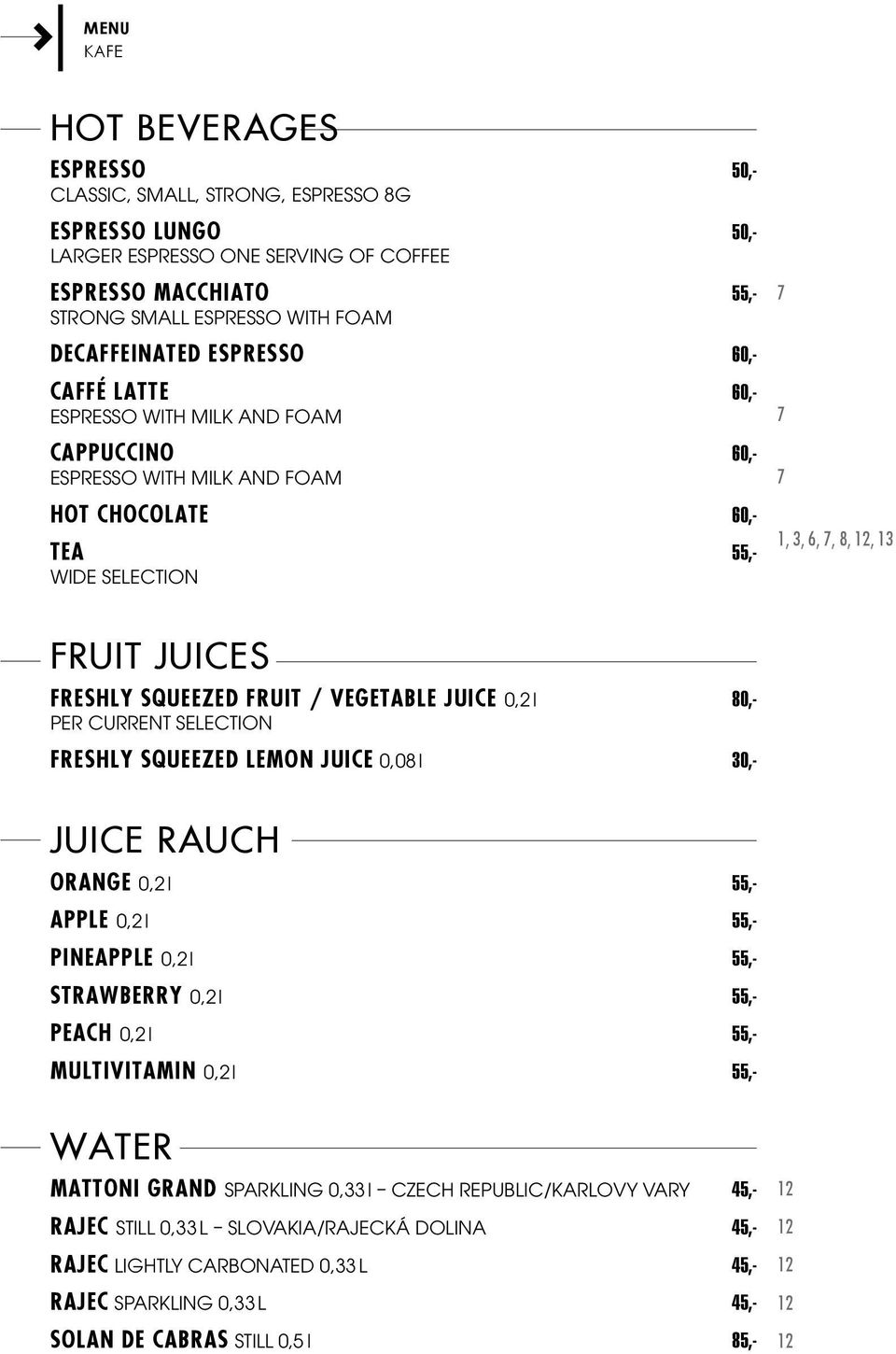 vegetable juice 0,2 l 80,- per current selection Freshly squeezed lemon juice 0,08 l 0,- Juice rauch Orange 0,2 l 55,- apple 0,2 l 55,- pineapple 0,2 l 55,- strawberry 0,2 l 55,- peach 0,2 l 55,-