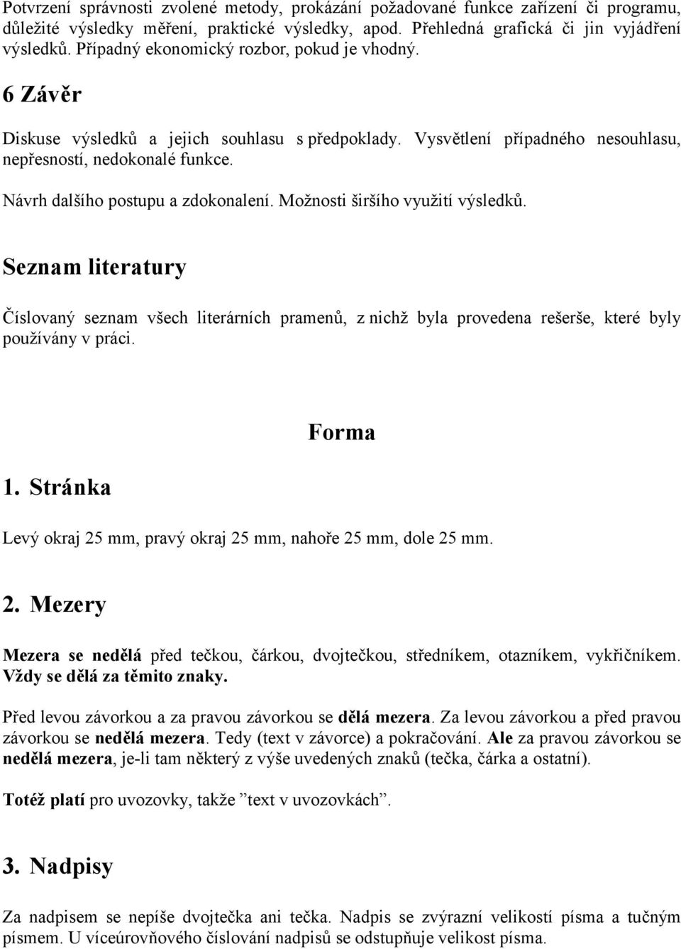 Návrh dalšího postupu a zdokonalení. Možnosti širšího využití výsledků. Seznam literatury Číslovaný seznam všech literárních pramenů, z nichž byla provedena rešerše, které byly používány v práci. 1.